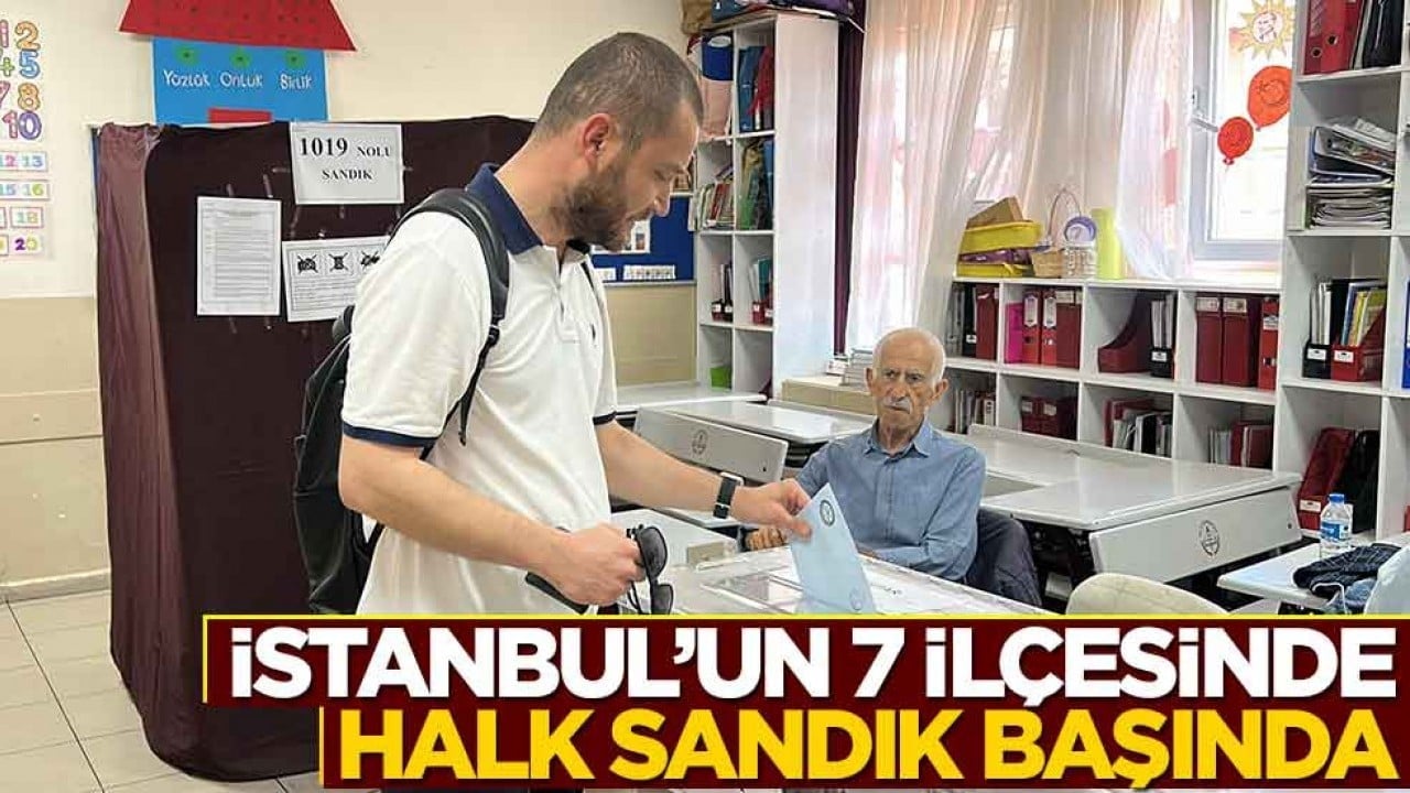 İstanbul'un 7 ilçesinde seçim heyecanı