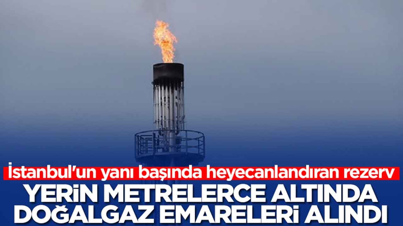 İstanbul'un yanı başında heyecanlandıran rezerv: Yerin metrelerce altında doğalgaz emareleri alındı
