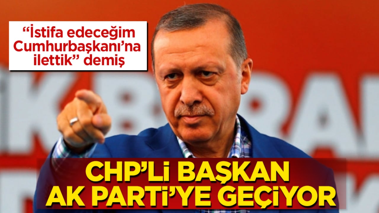 "İstifa edeceğim, Cumhurbaşkanı’na ilettik" demiş! CHP’li başkan AK Parti’ye geçiyor