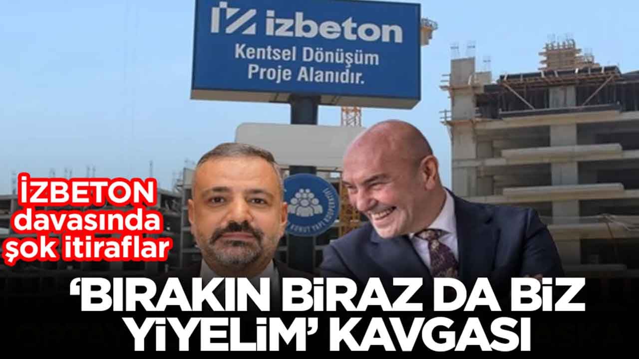 İZBETON davasında şok itiraflar: 'Bırakın biraz da biz yiyelim' kavgası