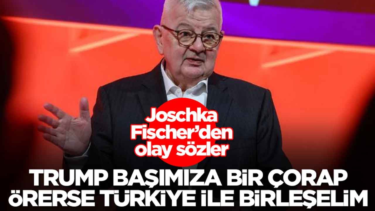 Joschka Fischer'den olay sözler: Trump başımıza bir çorap örerse Türkiye ile birleşelim