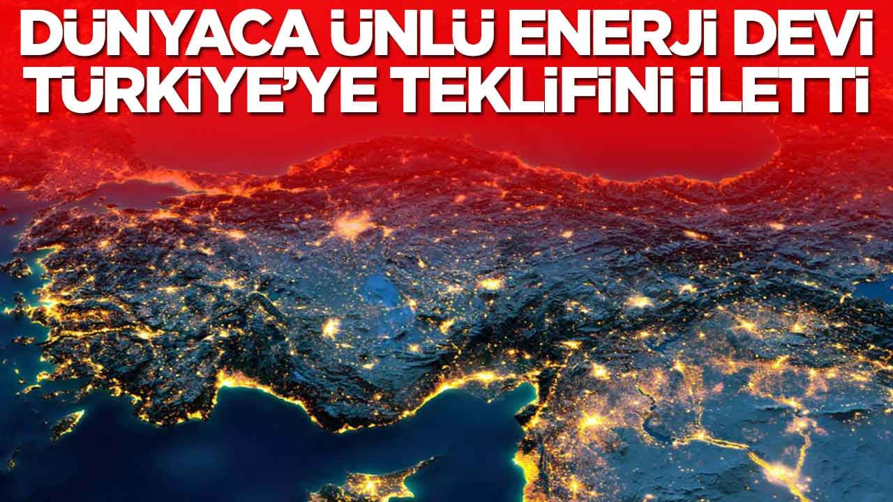 Dünyaca ünlü enerji devi Türkiye'ye teklifini iletti