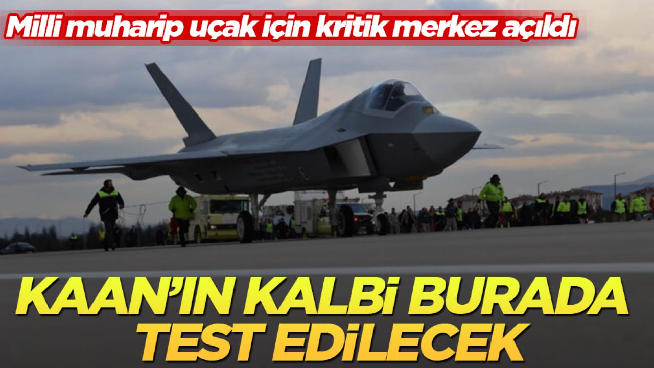 KAAN’ın kalbi burada test edilecek: Milli muharip uçak için kritik merkez açıldı