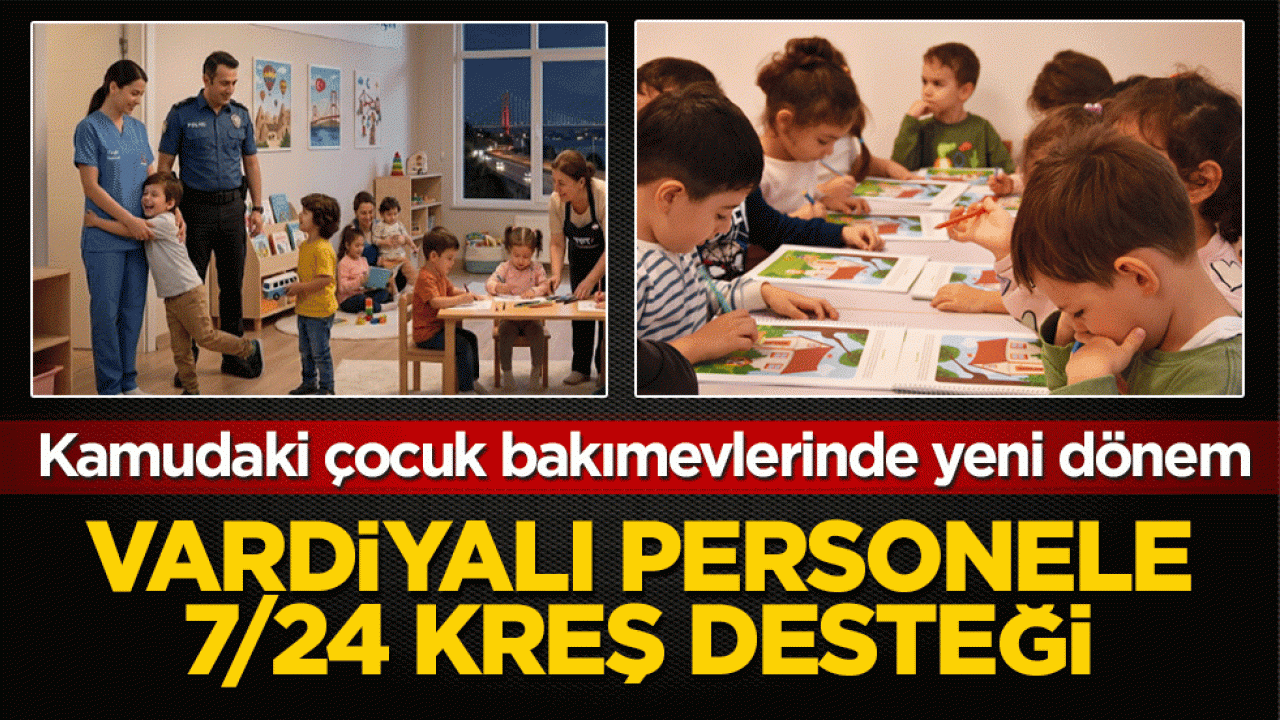 Kamudaki çocuk bakımevlerinde yeni dönem: Vardiyalı personele 7/24 kreş desteği