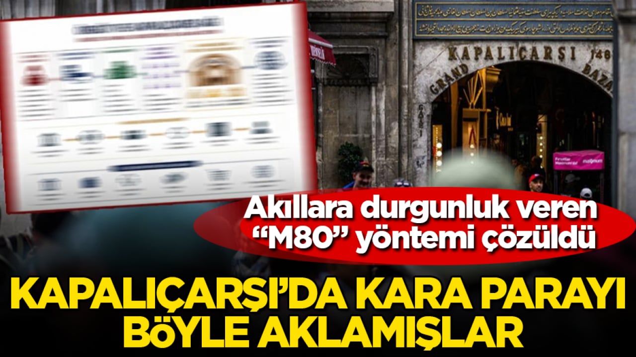 Kapalıçarşı’da kara parayı böyle aklamışlar! Akıllara durgunluk veren "M80" yöntemi çözüldü