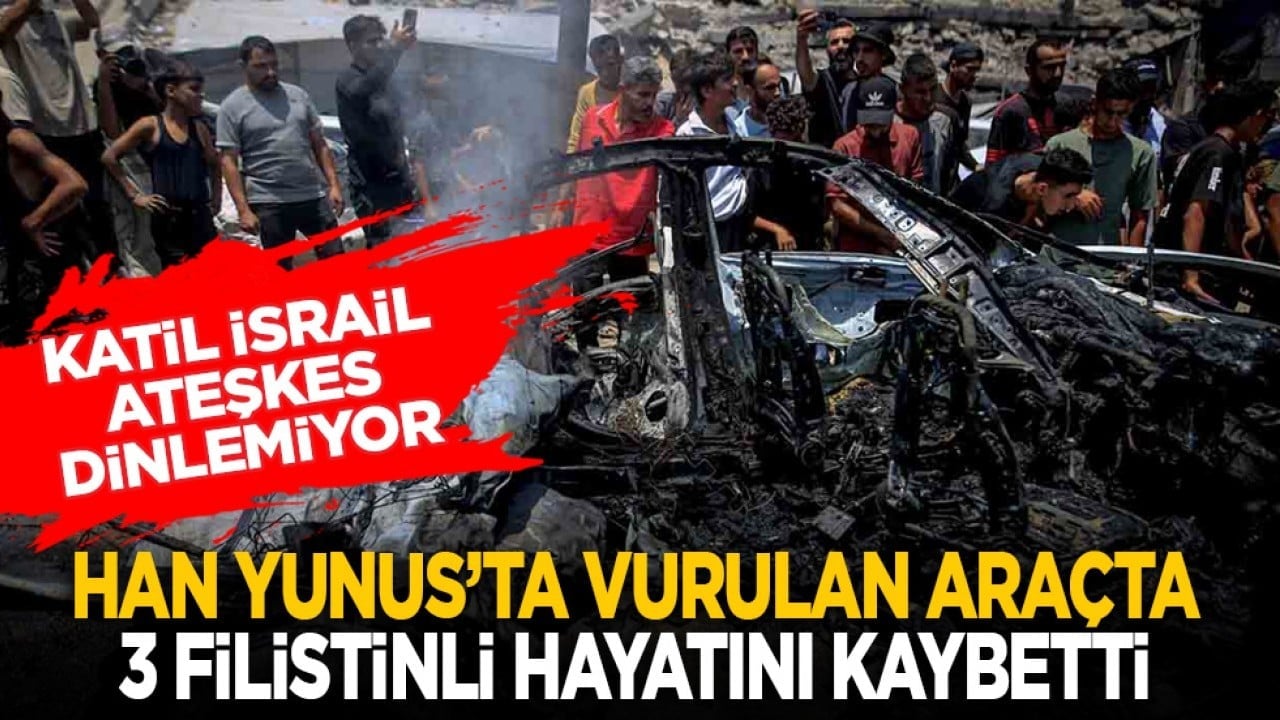 Katil İsrail ateşkes dinlemiyor: Han Yunus’ta vurulan araçta 3 Filistinli hayatını kaybetti