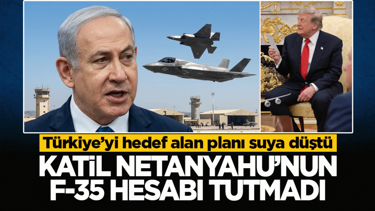 Katil Netanyahu'nun F-35 hesabı tutmadı: Türkiye’yi hedef alan planı suya düştü