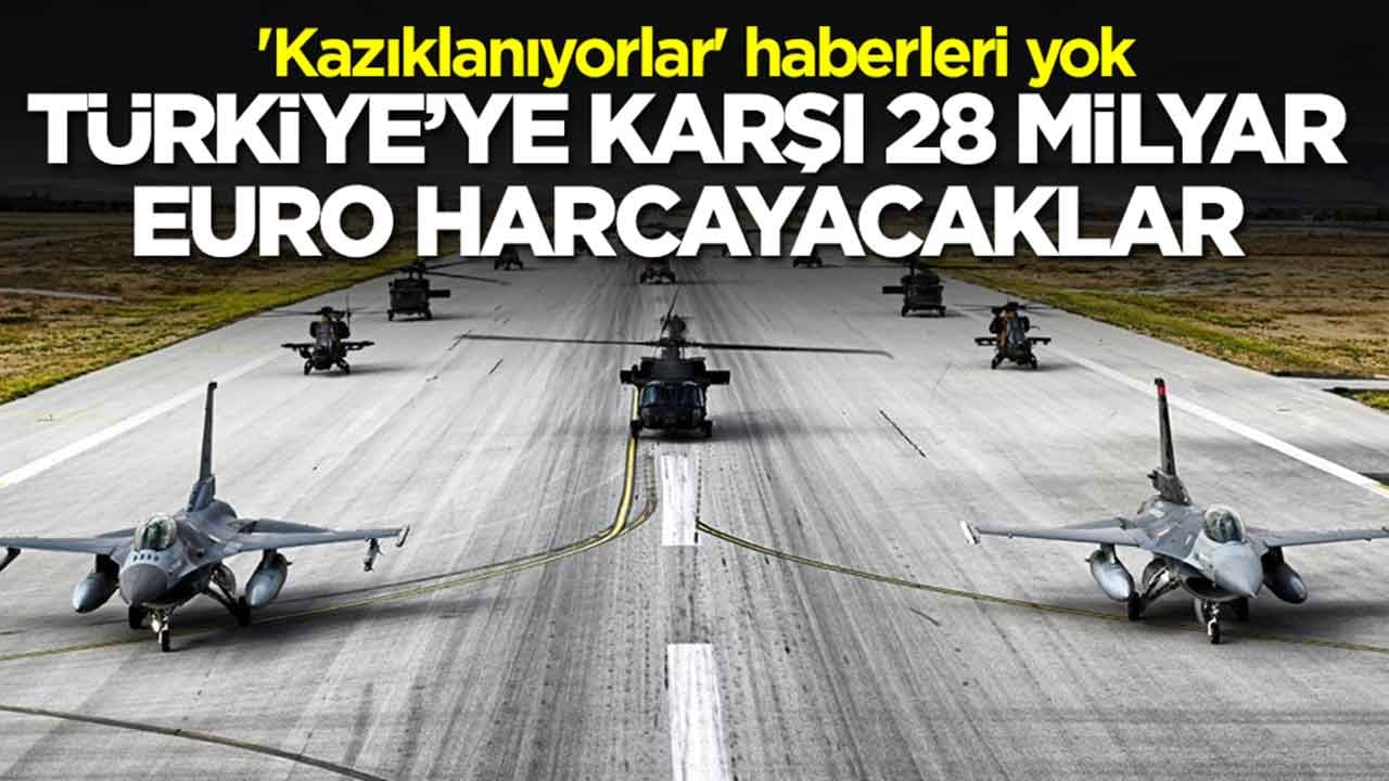 'Kazıklanıyorlar' haberleri yok: Türkiye'ye karşı 28 milyar Euro harcayacaklar