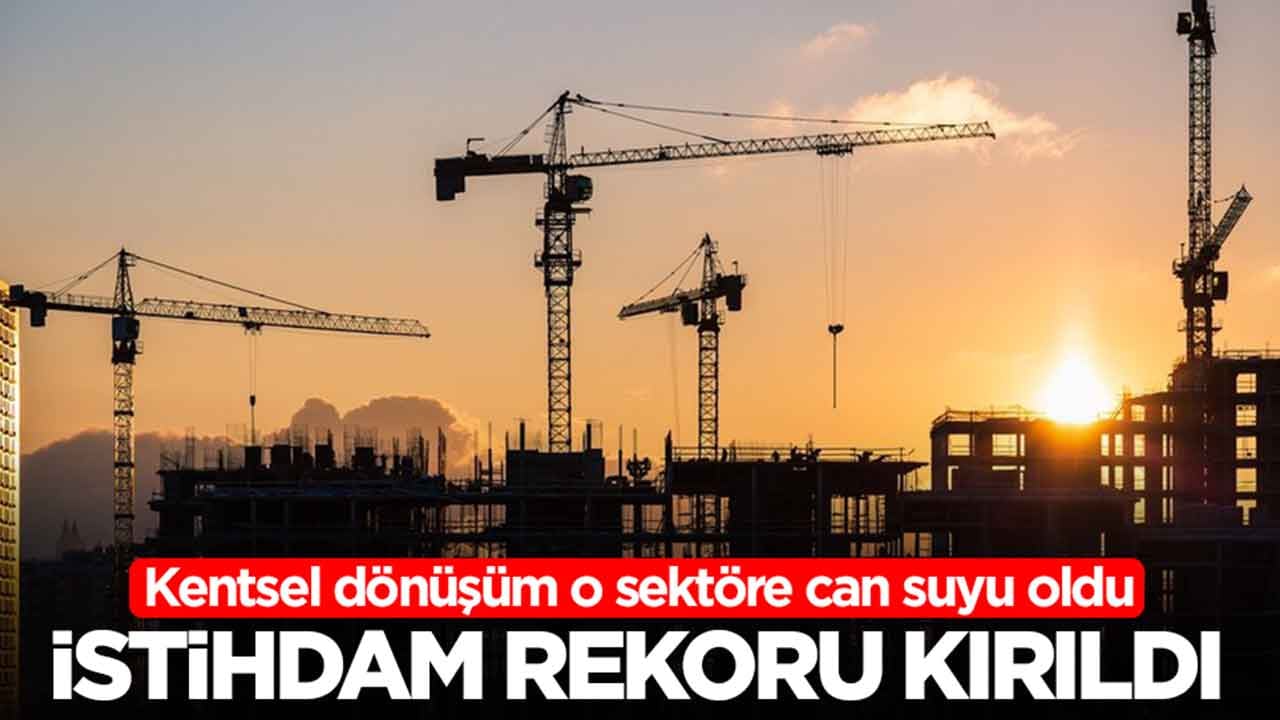  Kentsel dönüşüm o sektöre can suyu oldu: İstihdam rekoru kırıldı