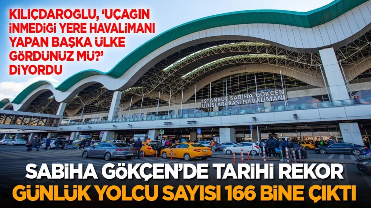 Kılıçdaroğlu, ‘Uçağın inmediği yere havalimanı yapan başka ülke gördünüz mü?’ diyordu: Sabiha Gökçen’de tarihi rekor! Günlük yolcu sayısı 166 bine çıktı