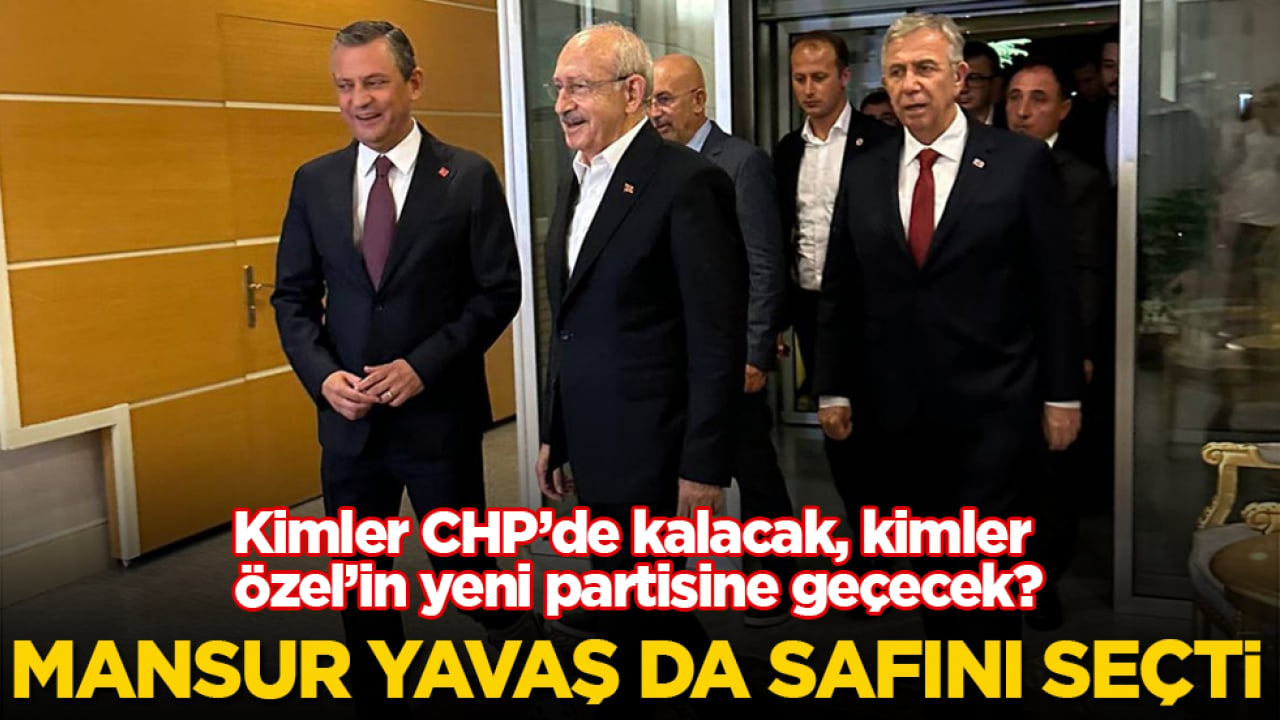 Kimler CHP’de kalacak, kimler Özel’in yeni partisine geçecek? Mansur Yavaş da safını seçti