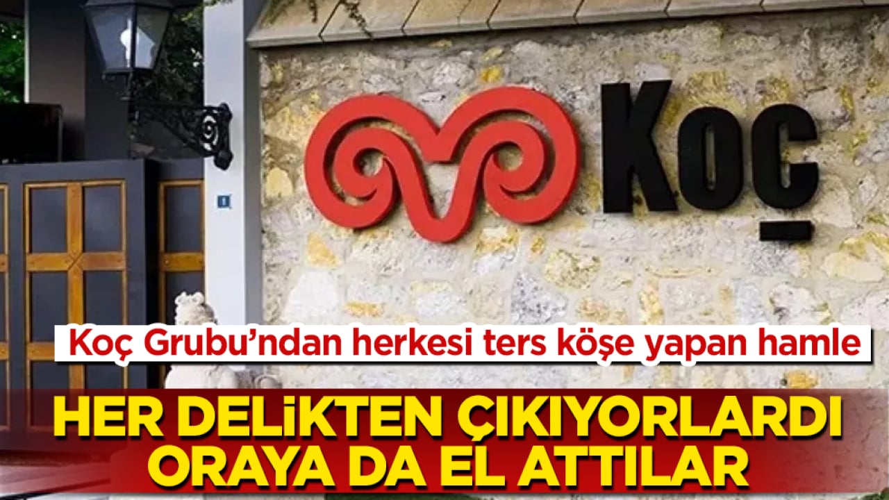 Koç Grubu’ndan herkesi ters köşe yapan hamle! Her delikten çıkıyorlardı, oraya da el attılar