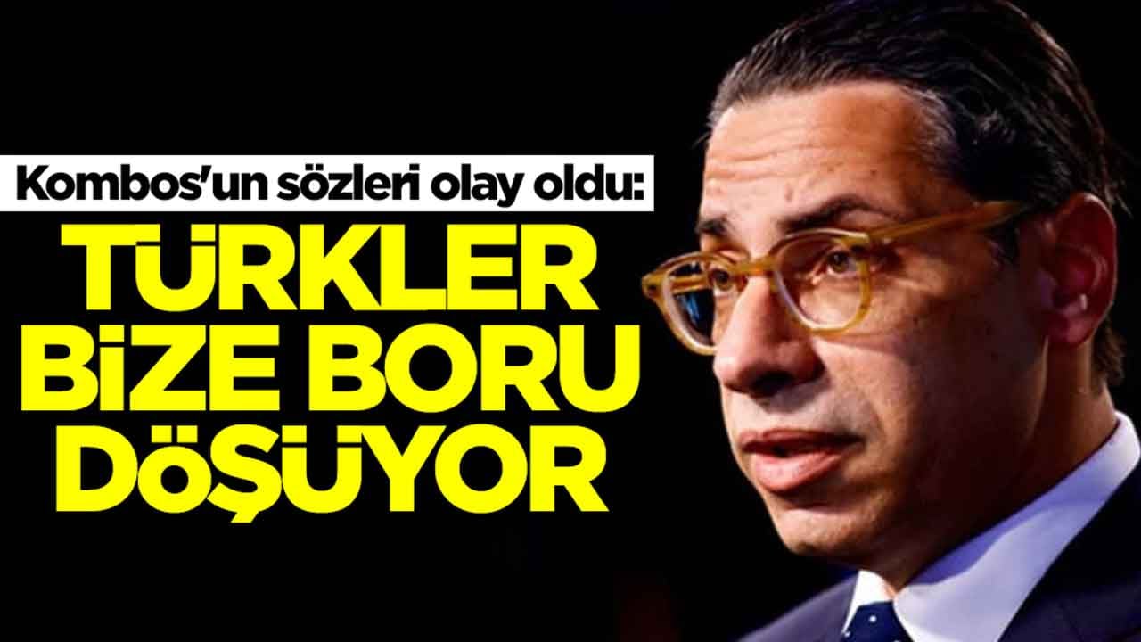 Kombos'un sözleri olay oldu: Türkler bize boru döşüyor