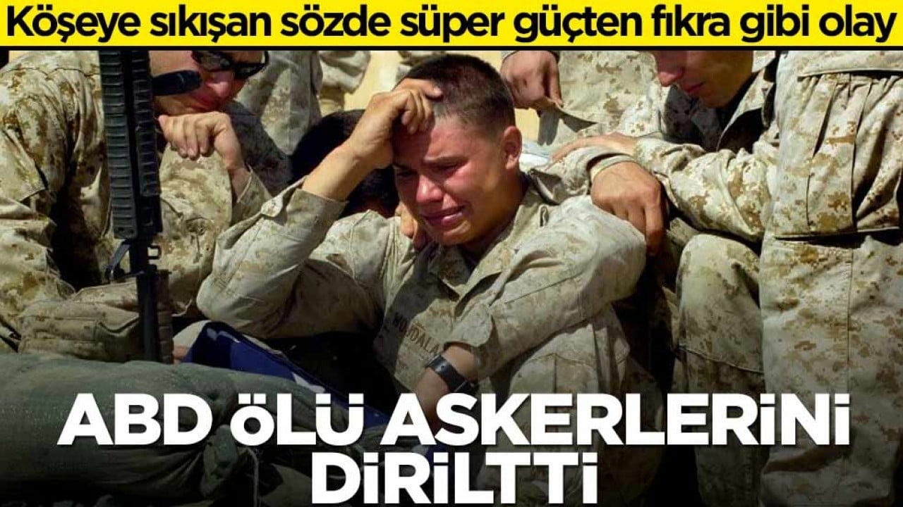 Köşeye sıkışan sözde süper güçten fıkra gibi olay! ABD ölü askerlerini diriltti
