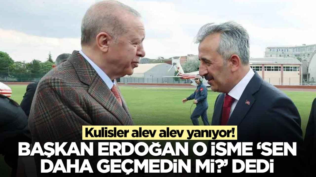 Kulisler alev alev yanıyor: Başkan Erdoğan o isme 'sen daha geçmedin mi?' diye sordu