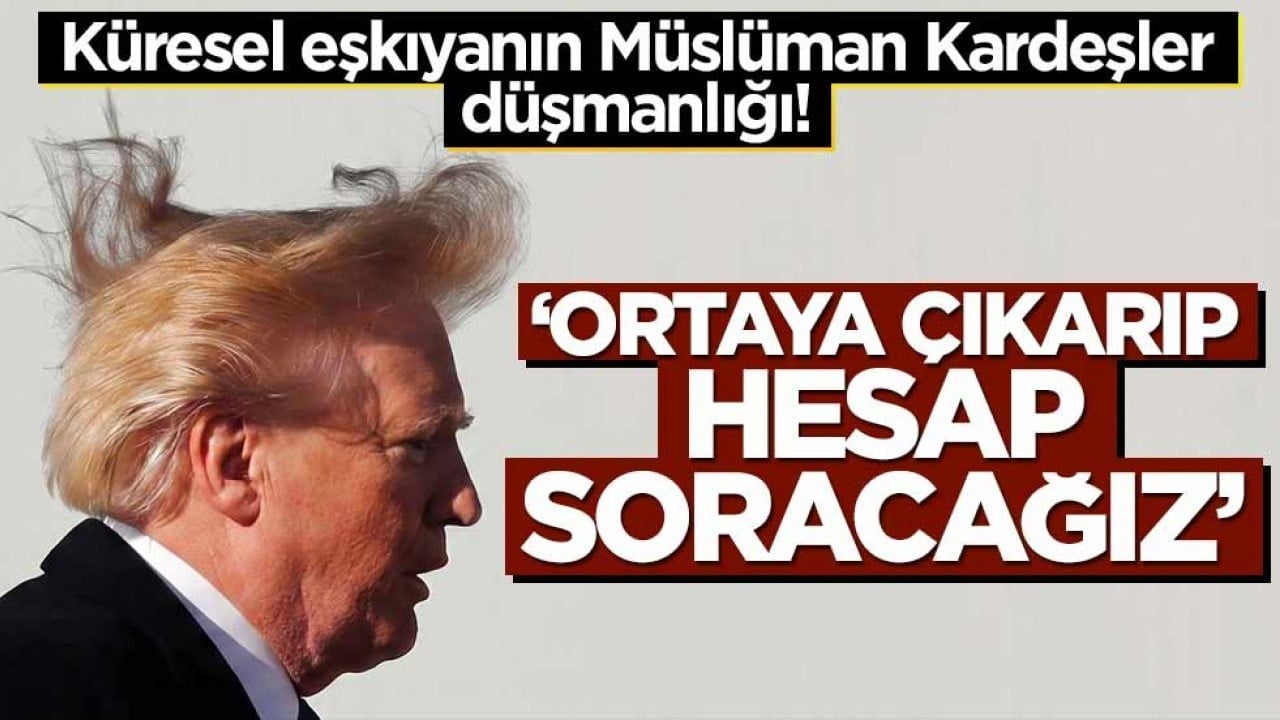 Küresel eşkıyanın 'Müslüman Kardeşler' düşmanlığı! 'Ortaya çıkarıp hesap soracağız'