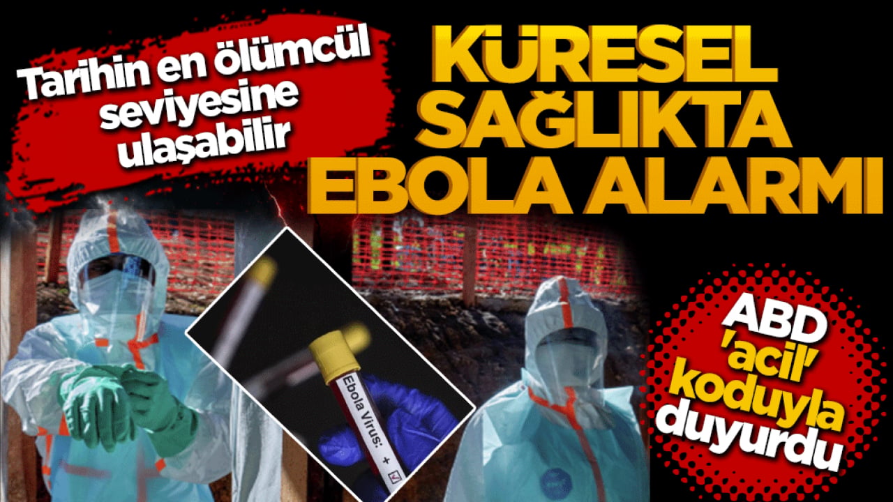 Küresel sağlıkta Ebola alarmı! ABD duyurdu: Tarihin en ölümcül seviyesine ulaşabilir