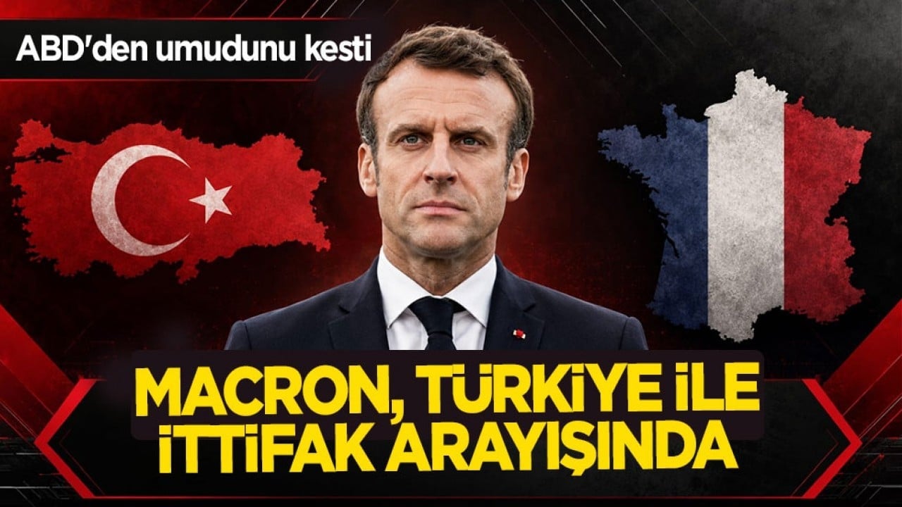 Macron, Türkiye ile ittifak arayışında! Avrupa güvenliği için ABD'den umudunu kesti