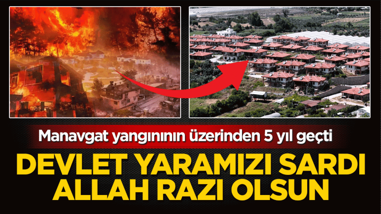 Manavgat yangınının üzerinden 5 yıl geçti: Devlet yaramızı sardı Allah razı olsun