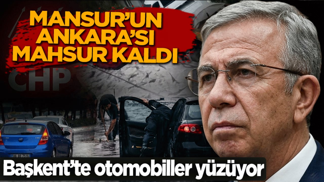 Mansur’un Ankara’sı mahsur kaldı! Başkent'te yollar göle döndü, otomobiller yüzüyor