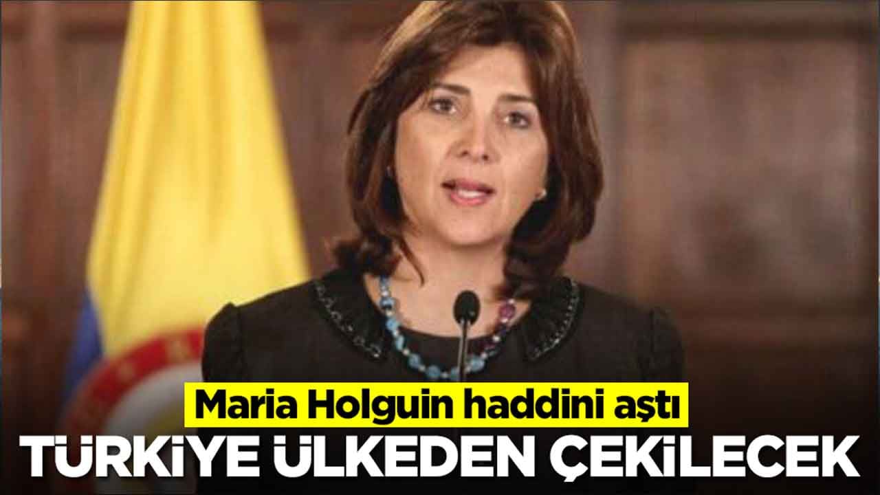 Maria Holguin: Türkiye ülkeden çekilecek