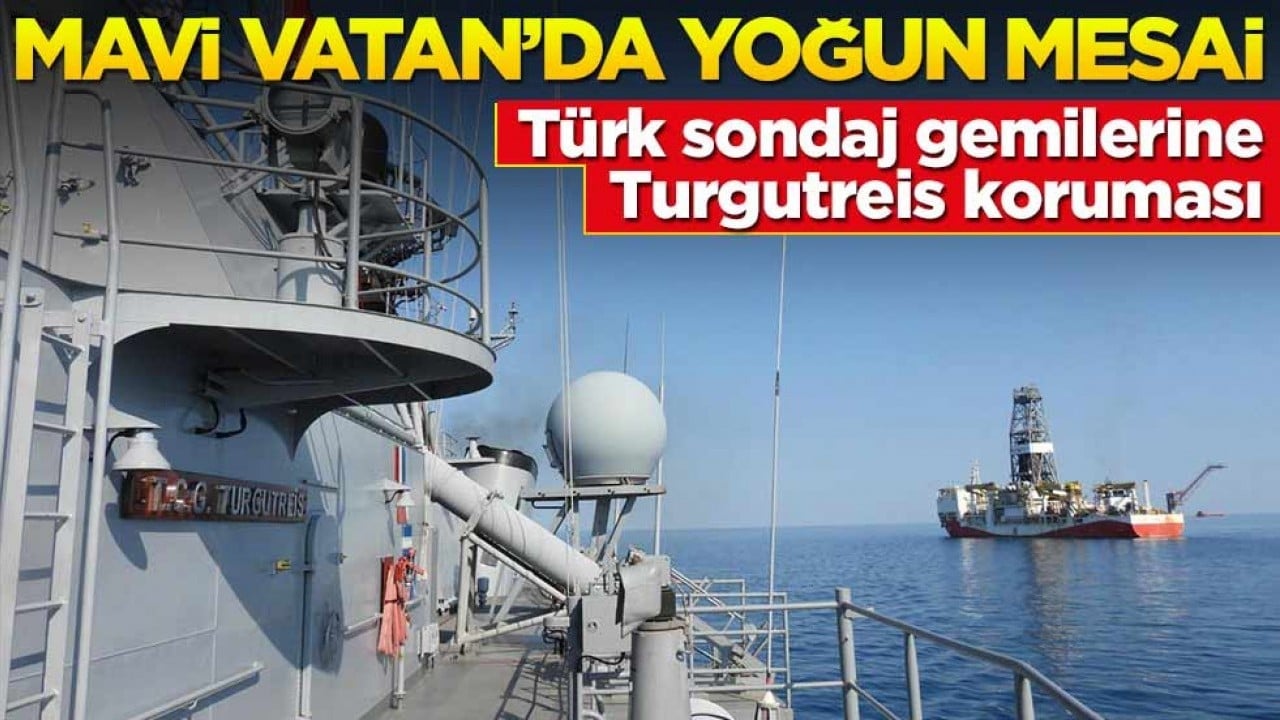 Mavi Vatan'da yoğun mesai: Sondaj gemilerini TCG Turgutreis koruyor!