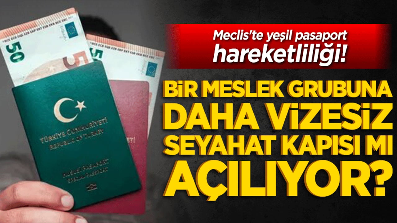 Meclis'te yeşil pasaport hareketliliği! Bir meslek grubuna daha vizesiz seyahat kapısı mı açılıyor?