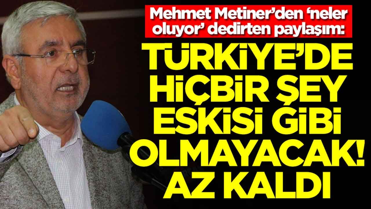 Mehmet Metiner’den ‘neler oluyor’ dedirten paylaşım: Türkiye’de hiçbir şey eskisi gibi olmayacak az kaldı