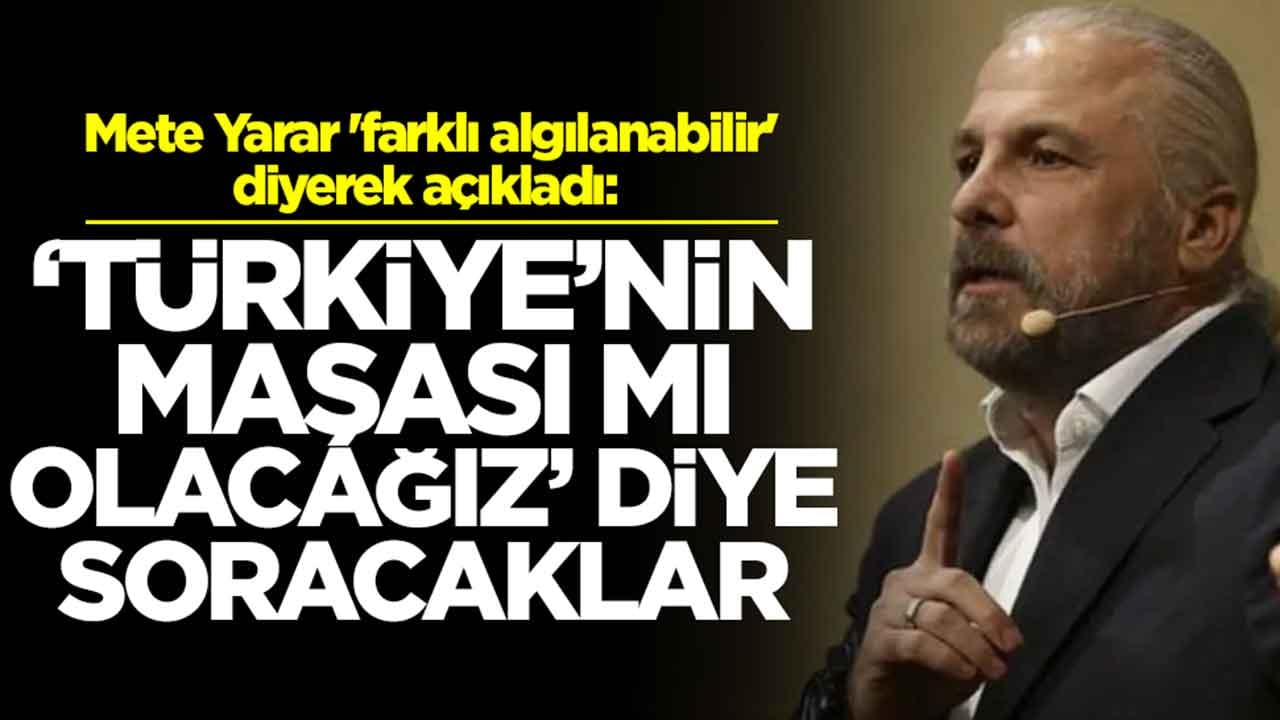 Mete Yarar 'farklı algılanabilir' diyerek açıkladı: Türkiye'nin maşası mı olacağız' sorusunu soracaklar