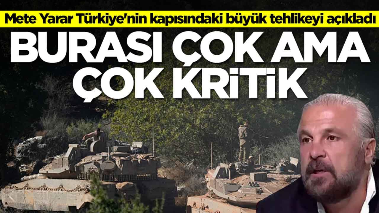 Mete Yarar Türkiye'nin kapısındaki büyük tehlikeyi açıkladı: Burası çok ama çok kritik