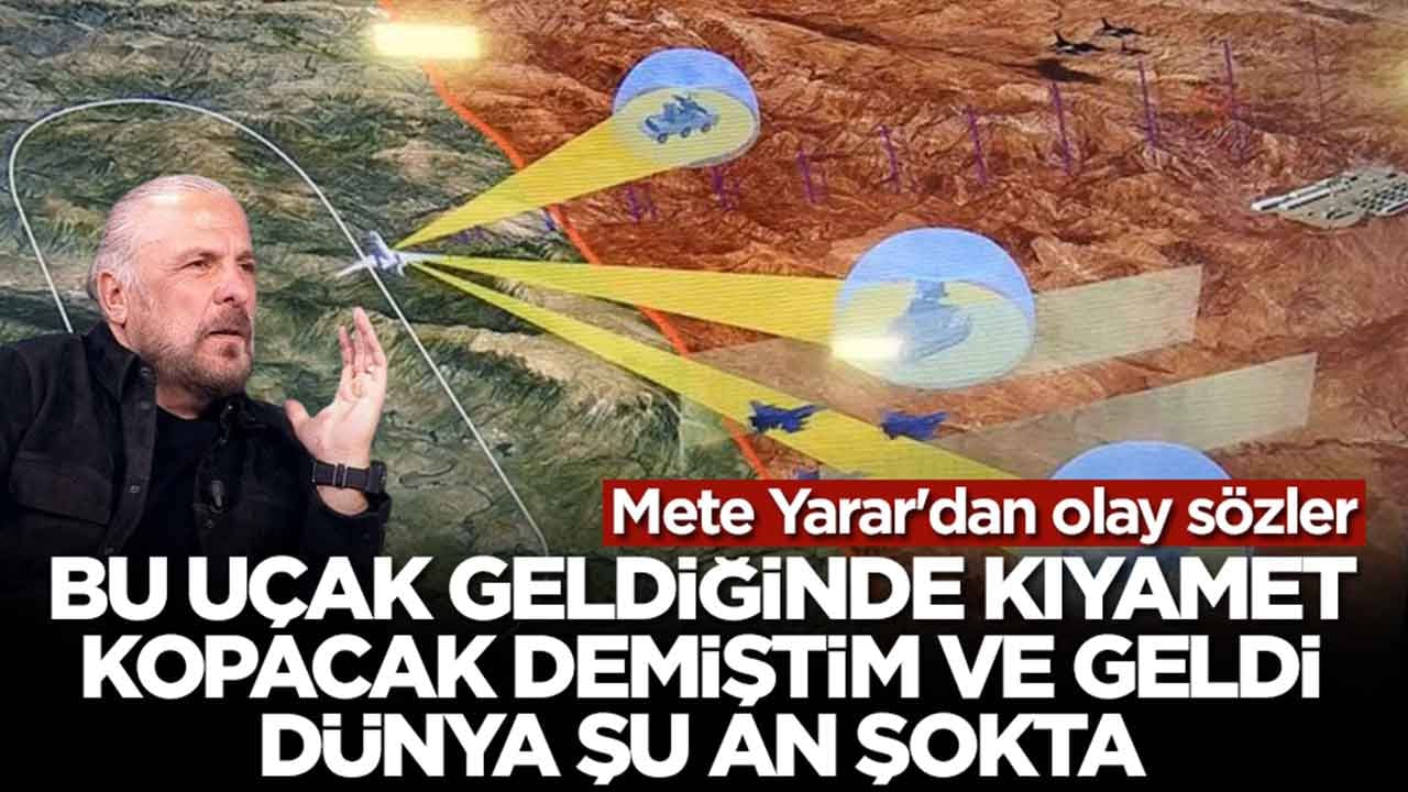 Mete Yarar'dan olay sözler: Bu uçak geldiğinde kıyamet kopacak demiştim ve geldi, dünya şu an şokta