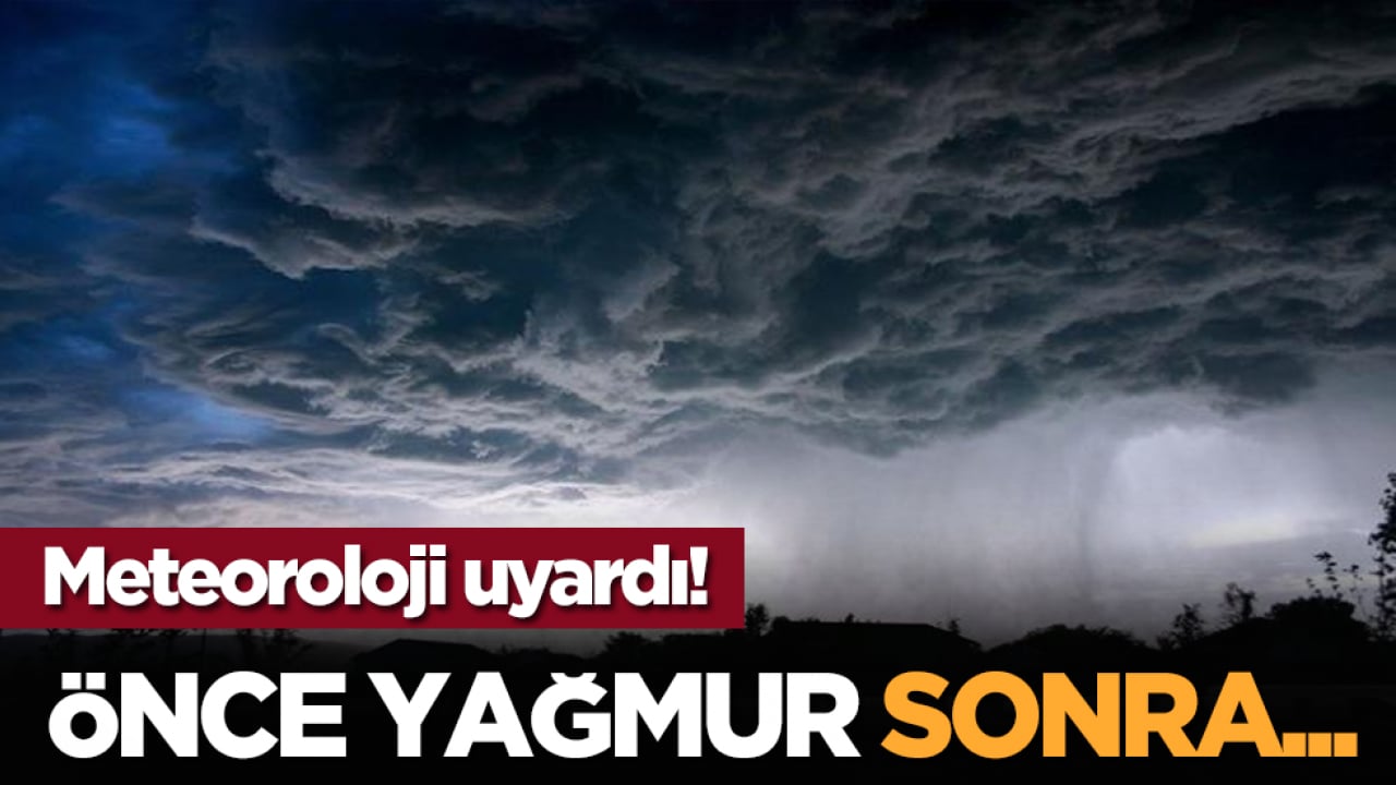 Meteoroloji uyardı! Önce yağmur, sonra...