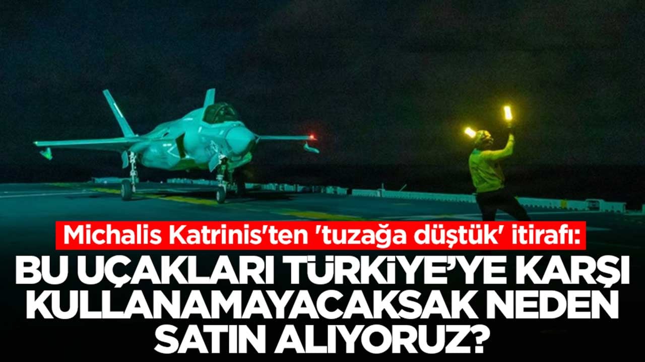 Michalis Katrinis'ten 'tuzağa düştük' itirafı: Bu uçakları Türkiye'ye kullanamayacaksak niye alıyoruz