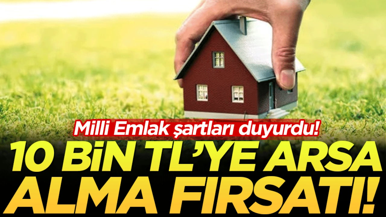 Milli emlak duyurdu: 10 bin TL'ye arsa alma fırsatı!