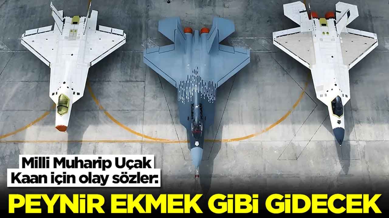 Milli Muharip Uçak Kaan için olay sözler: Peynir ekmek gibi gidecek