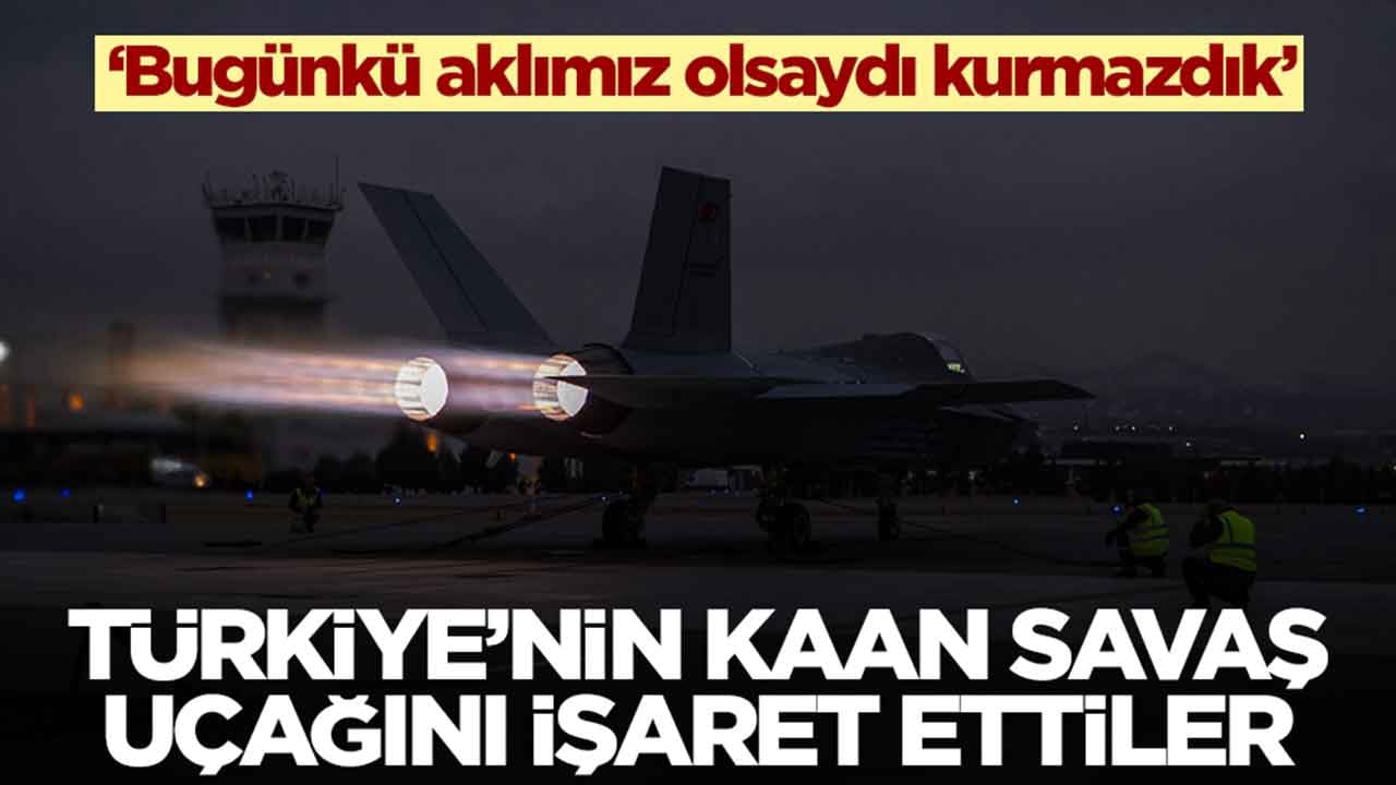 Milli Muharip Uçak Kaan'ı işaret ettiler: Bugünkü aklımız olsaydı kurmazdık