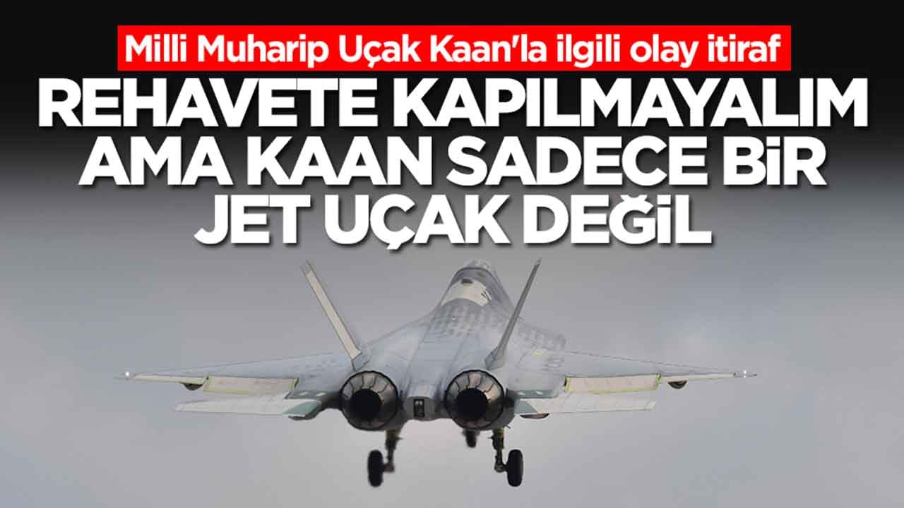 Milli Muharip Uçak Kaan'la ilgili olay itiraf: Rehavete kapılmayalım ama Kaan sadece bir jet uçak değil