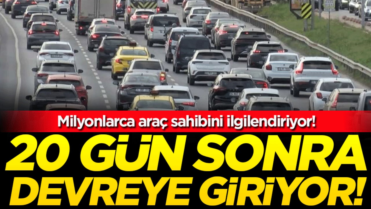 Milyonlarca araç sahibini ilgilendiriyor: 20 gün sonra devreye giriyor!
