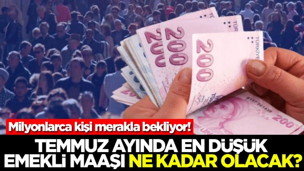 Milyonlarca kişi merakla bekliyor! Temmuz ayında en düşük emekli maaşı ne kadar olacak?