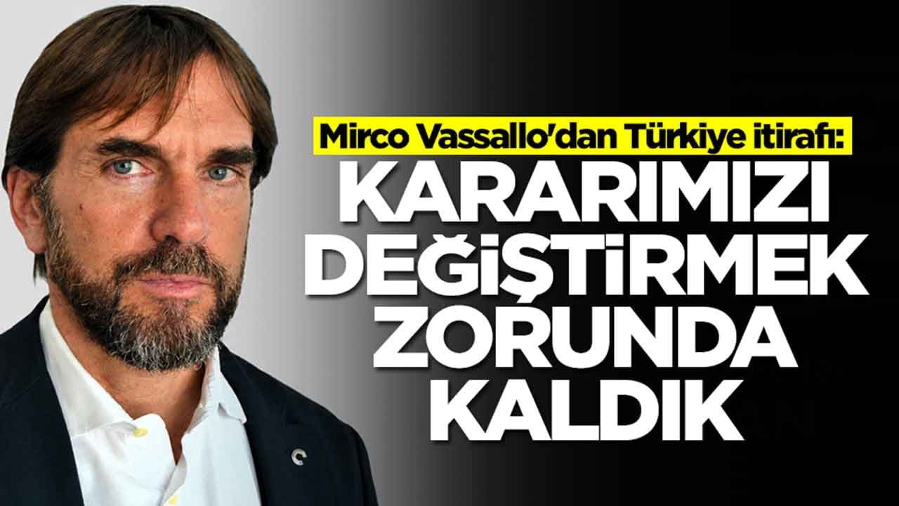  Mirco Vassallo'dan Türkiye itirafı: Kararımızı değiştirmek zorunda kaldık