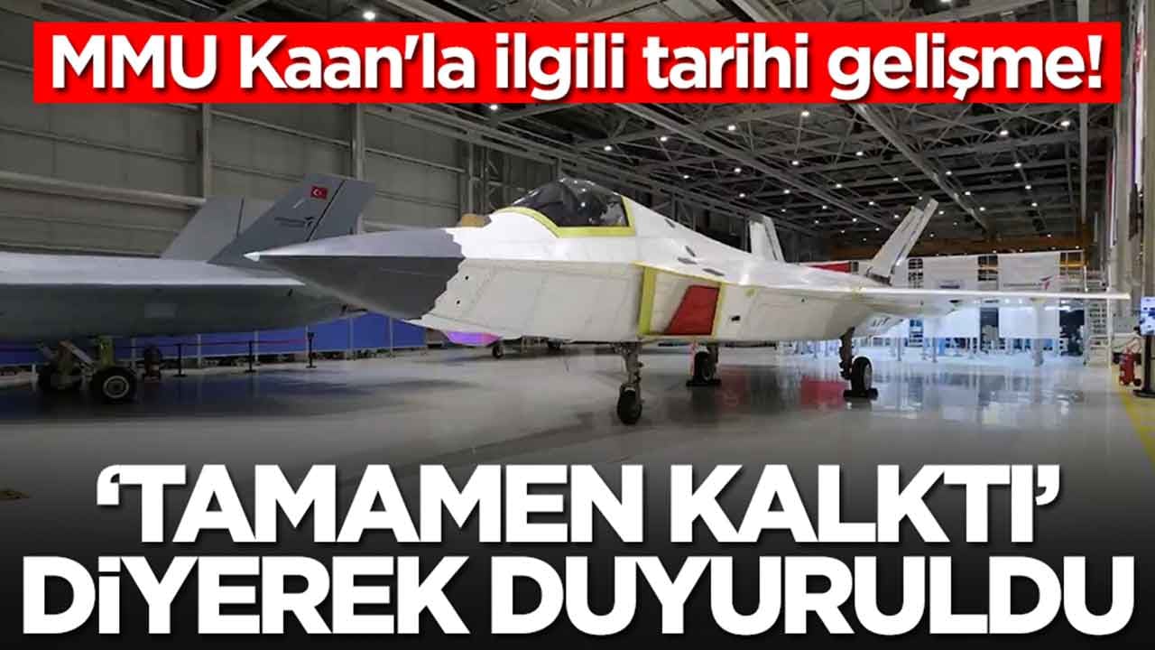 MMU Kaan'la ilgili tarihi gelişme: 'Tamamen kalktı' diyerek duyuruldu