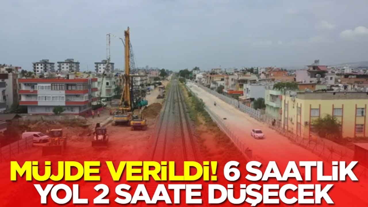 Müjde verildi: 6 saatlik yol 2 saate düşecek