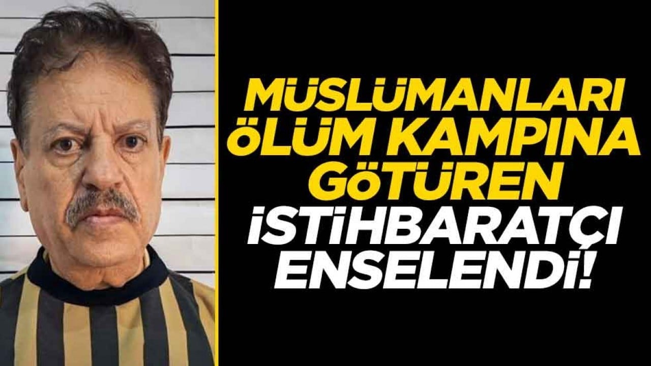 Müslümanları ölüm kampına götüren istihbaratçı enselendi!