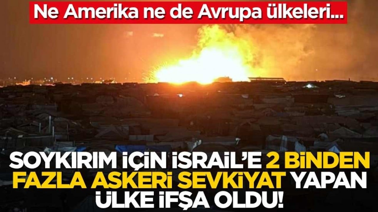 Ne Amerika ne de Avrupa ülkeleri... Soykırım için İsrail'e 2 binden fazla askeri sevkiyat yapan ülke ifşa oldu!