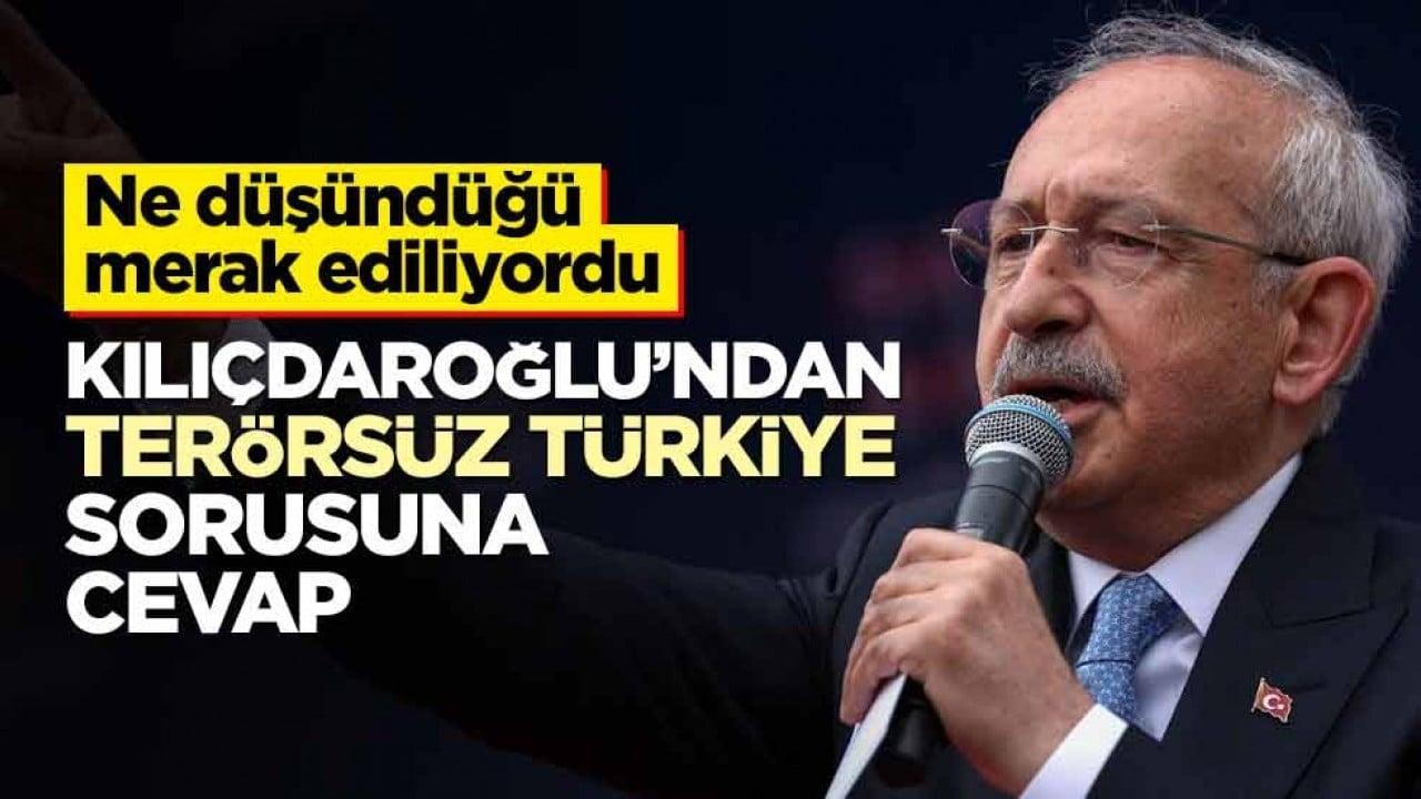 Ne düşündüğü merak ediliyordu! Kılıçdaroğlu’ndan ‘Terörsüz Türkiye’ sorusuna cevap