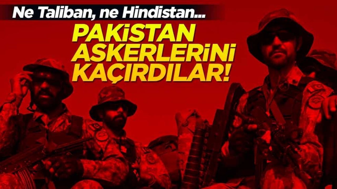 Ne Taliban, ne Hindistan... Pakistan askerlerini kaçırdılar! 