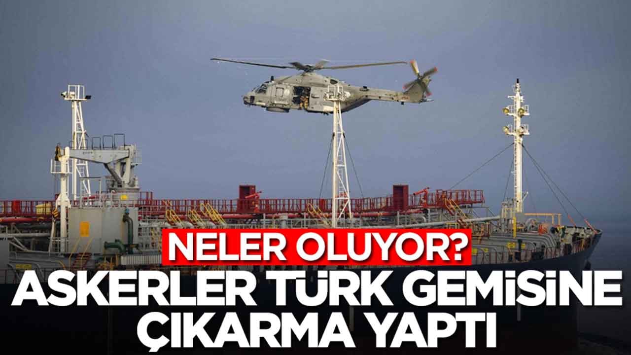 Neler oluyor: Askerler Türk gemisine çıkarma yaptı