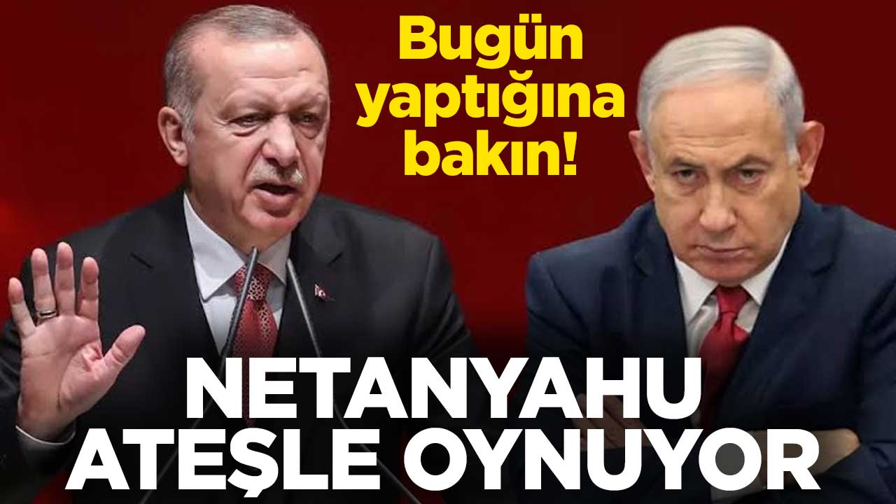 Netanyahu ateşle oynuyor! Bugün yaptığına bakın
