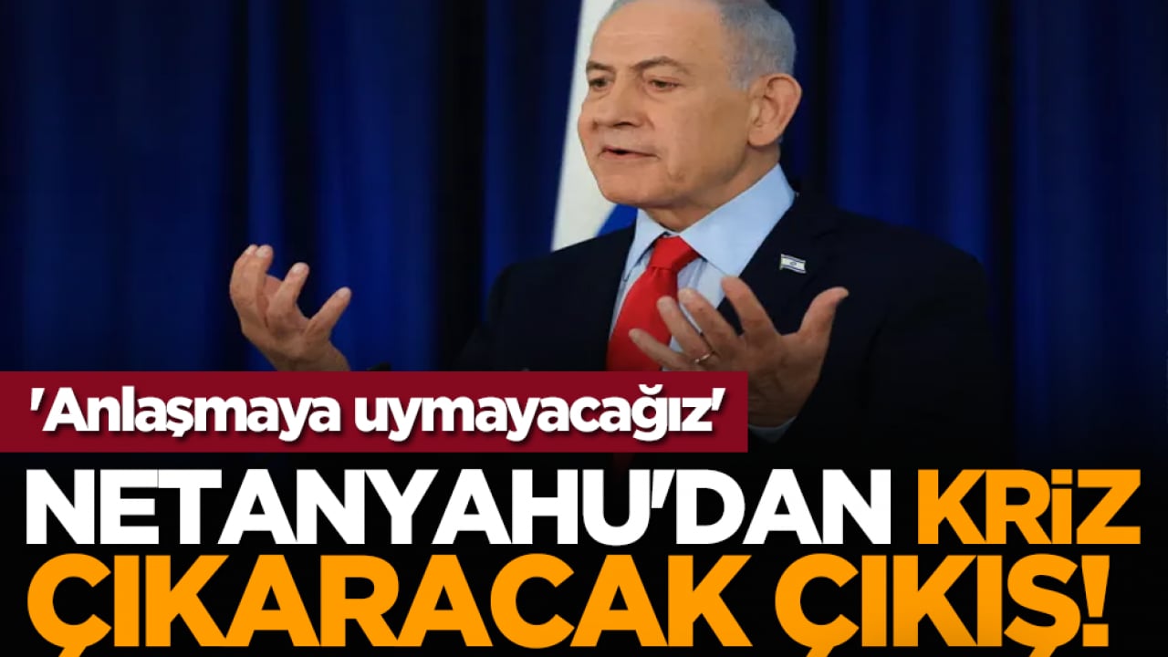 Netanyahu'dan kriz çıkaracak çıkış! 'Anlaşmaya uymayacağız'