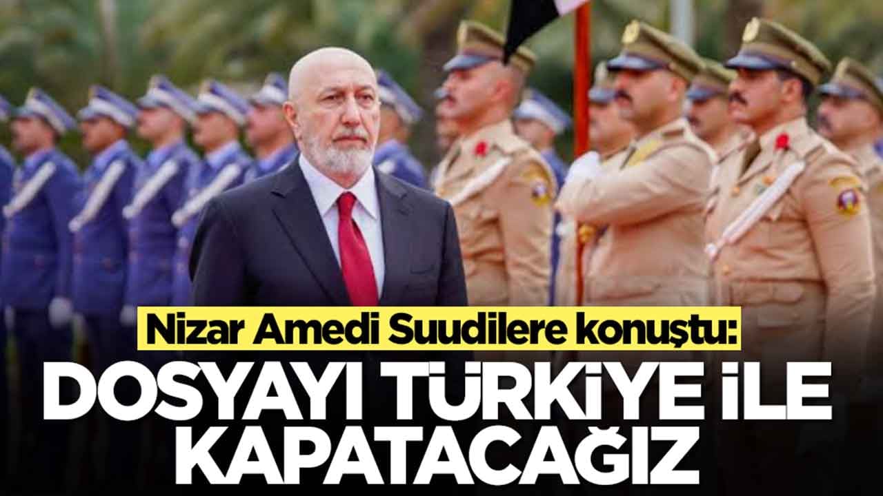  Nizar Amedi Suudilere konuştu: Dosyayı Türkiye ile kapatacağız